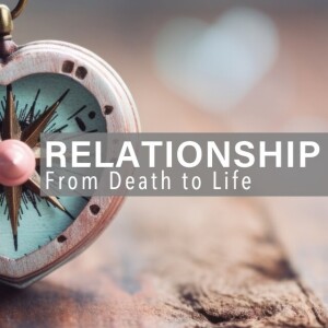 Relationship - From Death to Life - Pastor Ben Godard - March 31, 2024