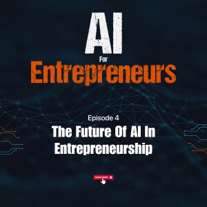 04 | The Future of AI In Entrepreneurship