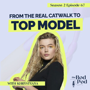 67. From the Real Catwalk to ‘Top Model’ with Khrystyana | The BodPod S2 E17