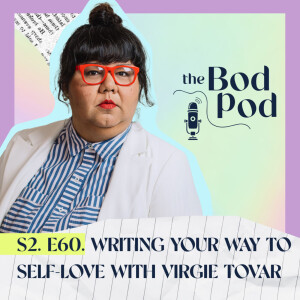 60. Writing Your Way to Self-Love with Virgie Tovar | The BodPod S2 E10