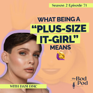 71. Born Confident: Dani DMC Defines What Being A “Plus-Size It-Girl” Means  | The BodPod S2 E21