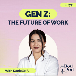 77. Empowering Gen Z in the Workplace With Gen Z Futurist Danielle Farage | The BodPod S2 E27