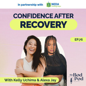 76. Eating Disorder to Body Confidence | Kelly U + Alexa J x NEDA | The BodPod S2 E26