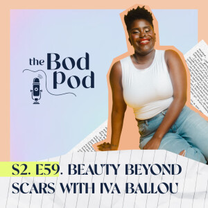 59. Beauty Beyond Scars with Iva Ballou | The BodPod S2 E9