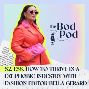 58. How to thrive in a fat phobic industry with fashion editor Bella Gerard