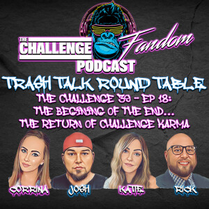 #155 The Challenge 39 EP18 Roundtable Recap: The Beginning of the End... The Return of Challenge Karma