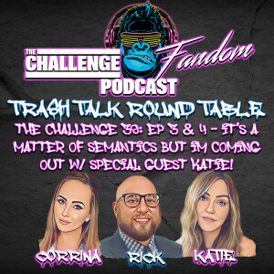 #142 Trash Talk Roundtable_The Challenge 39 EP3&4: It’s A Matter Of Semantics But I’m Coming Out w/ Special Guest Katie!
