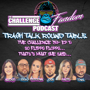 #144 Trash Talk Roundtable_The Challenge 39E7: So Flippy Floppy... That’s What She Said...