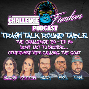 #151 The Challenge 39 EP 14 Roundtable Recap: Don’t Let TJ Decide...Otherwise He’s Calling The GOAT! With Alex Brizard