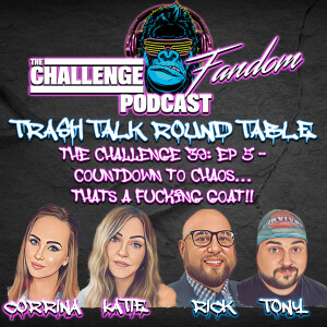 #143 Trash Talk Roundtable_The Challenge 39E5: Countdown To Chaos... That’s A Fuckin GOAT!