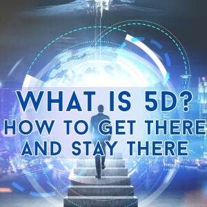 What Is 5D? How To Get There & Stay There