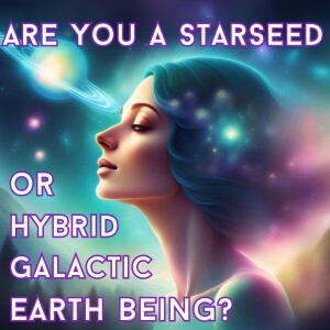 Are You A Starseed Or Hybrid Galactic Earth Being?