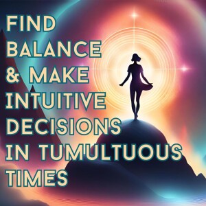 Find Balance & Make Intuitive Choices In Tumultuous Times