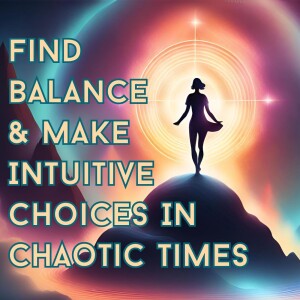 Find Balance & Make Intuitive Choices In Chaotic Times