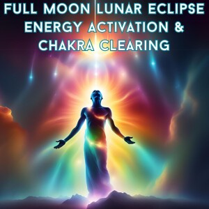 Full Moon Lunar Eclipse Energy Activation and Chakra Clearing & Empowering