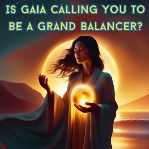 Is Gaia Calling You To Be A Grand Balancer?