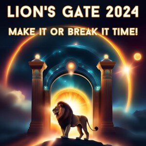 Lion's Gate 2024 - 8/6-8/6 Is Make It Or Break It Time!