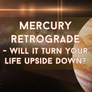 Will Mercury Retrograde Turn Your Life Upside Down?