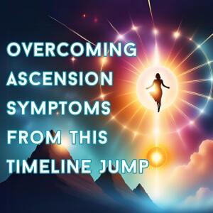 Overcoming Ascension Symptoms From This New Timeline Jump