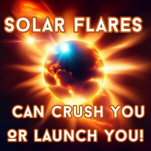 Solar Flares Can Crush You Or Launch You!