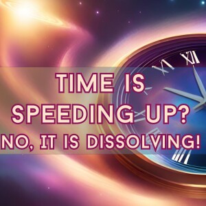 Time Is Speeding Up? No, It's Dissolving!