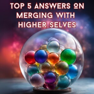 Answering Your Top 5 Questions On Merging With Higher Selves