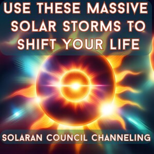 Use These Massive Solar Storms To Shift Your Life - Solaran Council Channeling