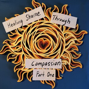 Healing Shame Through Compassion: Martha Sweezy on Shame and Guilt Part 1