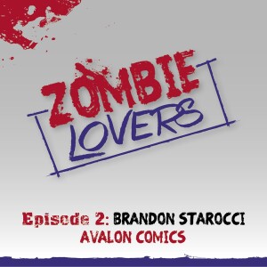 Zombie Lovers Podcast Ep.2 - Brandon Starocci - Avalon Comic