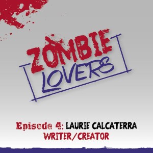 Zombie Lovers Podcast Ep.4 - Laurie Calcaterra - Writer/Creator