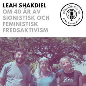 EP7: med Leah Shakdiel om 40 år av sionistisk och feministisk fredsaktivism