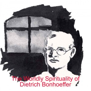 The Worldly Spirituality of Dietrich Bonhoeffer