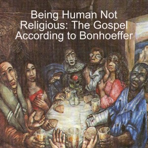 Being Human not Religious: The Gospel according to Bonhoeffer