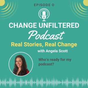 Who’s ready for Season 1 of the Change Unfiltered podcast?