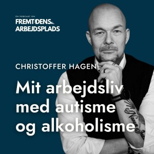 EP #031: En ærlig samtale om lederlivet med alkoholisme og autisme - Christoffer Hagen, Director HR & Communications