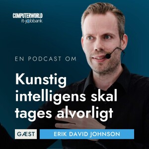 EP #009: Kunstig intelligens skal tages alvorligt - AI ekspert og Chief AI Officer Erik David Johnson