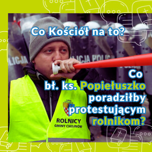 Co protestującym rolnikom poradziłby dziś bł. ks. Jerzy Popiełuszko?