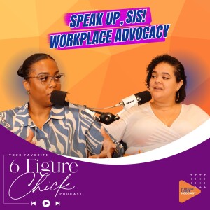 Mastering Workplace Advocacy | Your  Favorite 6 Figure Chick Podcast