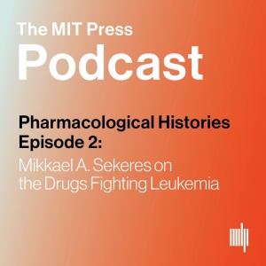 Pharmacological Histories Ep. 2: Mikkael A. Sekeres on the Drugs Fighting Leukemia