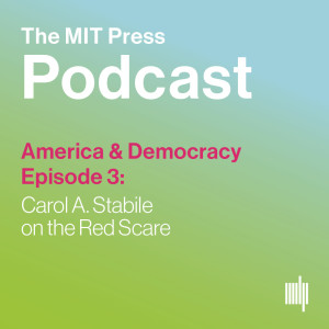 America & Democracy Ep. 3: Carol A. Stabile on the Red Scare