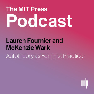 Lauren Fournier and McKenzie Wark: Autotheory as Feminist Practice