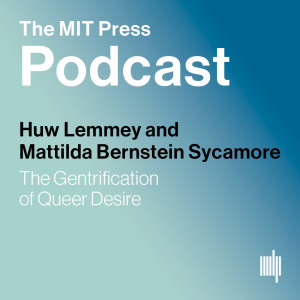 Huw Lemmey and Mattilda Bernstein Sycamore: The Gentrification of Queer Desire