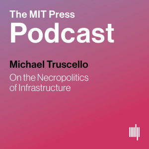 Michael Truscello: On the Necropolitics of Infrastructure