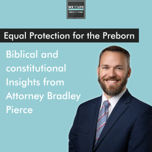 Equal Protection for the Preborn: Insights from Attorney Bradley Pierce