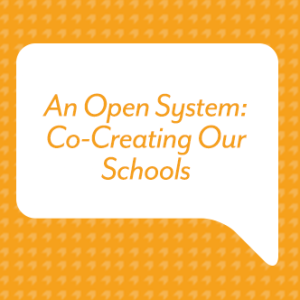 An Open System: Co-Creating Our Schools