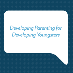 Developing Parenting for Developing Youngsters
