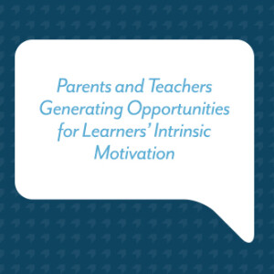 Parents and Teachers Generating Opportunities for Learners’ Intrinsic Motivation
