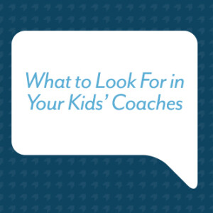 What to Look for in Your Kids’ Coaches