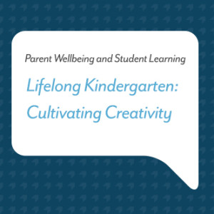Podcast for Parents - Lifelong Kindergarten: Cultivating Creativity