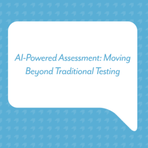 AI-Powered Assessment: Moving Beyond Traditional Testing